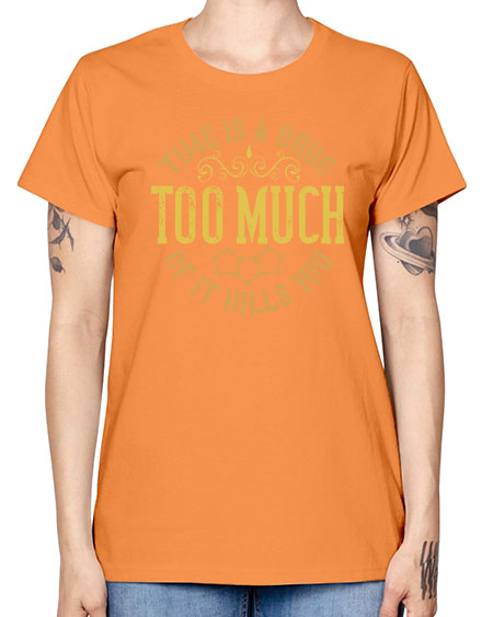 Time is a drug Too much of it kills you 303# - general science -  Missy T-Shirt