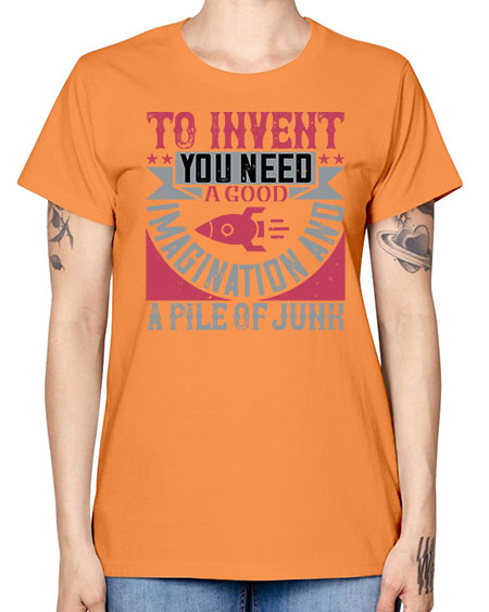 To invent you need a good imagination and a pile of junk 302# - general science -  Missy T-Shirt