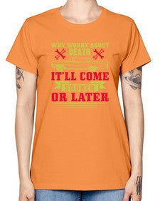 Why worry about death itll come sooner or later 89# - car -  Missy T-Shirt