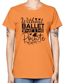 Without ballet whats the pointe 217# - ballet -  Missy T-Shirt