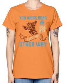 You were born free why live nay other way 83# - motorcycle -  Missy T-Shirt