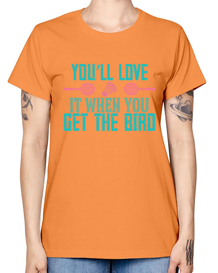 You’ll love it when you get the bird 1733# - badminton -  Missy T-Shirt