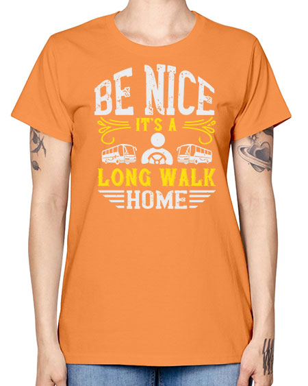 be nice its a long walk home Style 594# - Bus Driver -  Missy T-Shirt