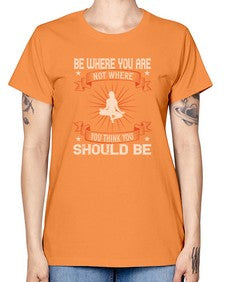 be where you not where you think you should be  119# - yoga -  Missy T-Shirt