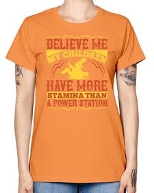 believe me my children have more stamina than a power station 67# - parents day -  Missy T-Shirt