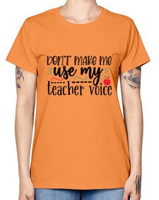 dont make me use my teacher voice Style 127# - teacher -  Missy T-Shirt