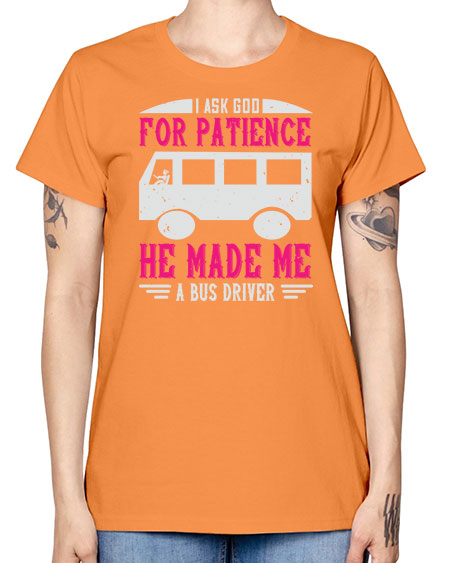i ask god for patience he made me a bus driver Style 868# - Bus Driver -  Missy T-Shirt