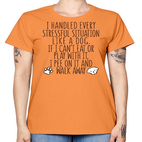 i handled every stressful situation like a dog - dogs -  Missy T-Shirt
