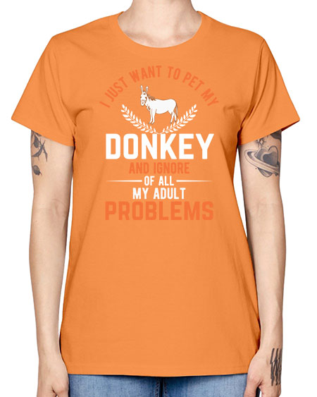 i just want to pet my donkey and ignore of all my adult problems Style 3# - donkey -  Missy T-Shirt