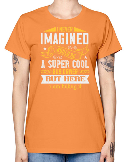 i never imagined i would be a super cool bus driver but here i am killing it Style 914# - Bus Driver -  Missy T-Shirt