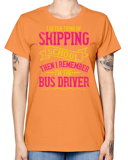 i often skipping school then i remember im the bus driver Style 916# - Bus Driver -  Missy T-Shirt