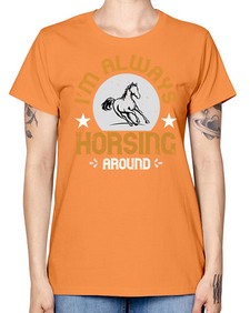 i’m always horsing around Style 33# - horse -  Missy T-Shirt