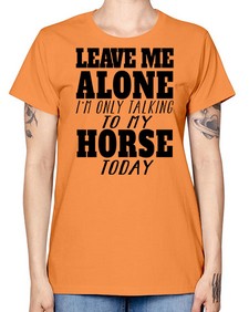 leave me alone im only talking to my horse - horse -  Missy T-Shirt