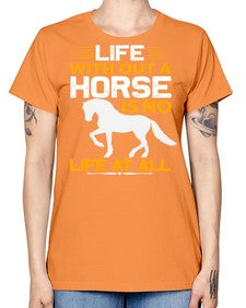 life without a horse is no life at all Style 2# - horse -  Missy T-Shirt
