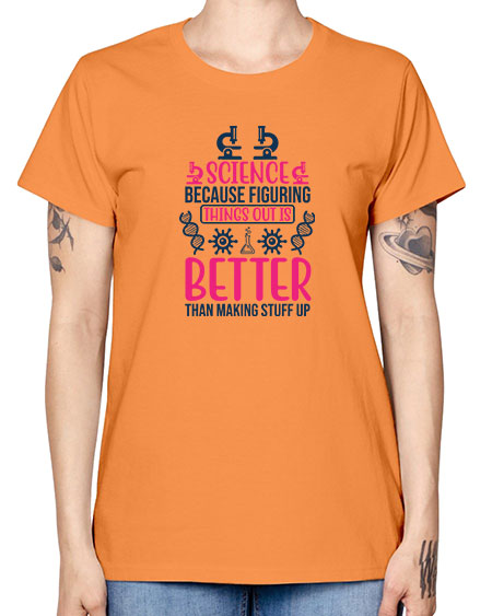 science because figuring things out is better than making stuff up 144# - general science -  Missy T-Shirt