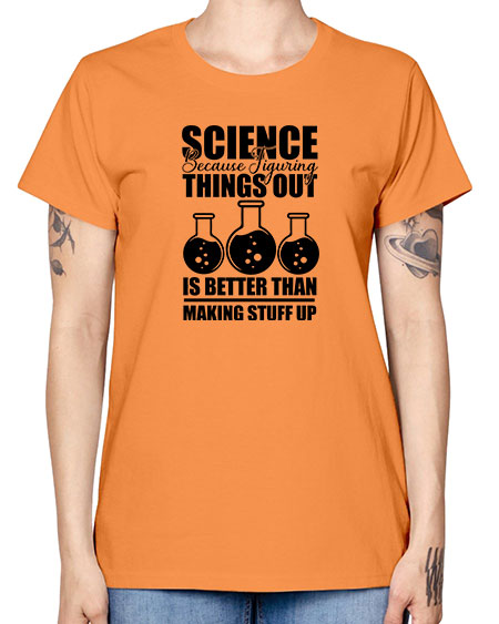science because figuring things out is better than making stuff up 148# - general science -  Missy T-Shirt