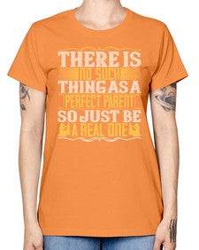 there is no such thing as a perfect parent so just be a real one 607# - parents day -  Missy T-Shirt