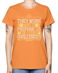 they work hard to prepare us for future challenges 617# - parents day -  Missy T-Shirt