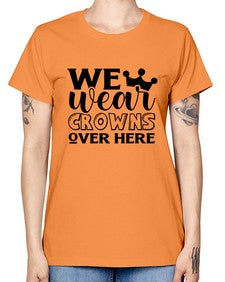 we wear crouwns over here 1218# - sarcastic -  Missy T-Shirt