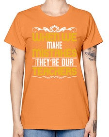 when we make mistakes theyre our teachers 673# - parents day -  Missy T-Shirt