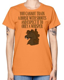 you cannot train a horse with shouts - horse -  Missy T-Shirt