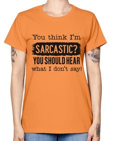 you think Im sarcastic you should hear what I dont say 1269# - funny -  Missy T-Shirt