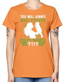 you will always be your childs favorite toy 714# - parents day -  Missy T-Shirt