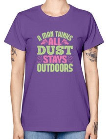A man thinks all dust stays outdoors Style 13# - cleaner -  Missy T-Shirt