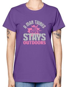 A man thinks all dust stays outdoors Style 14# - cleaner -  Missy T-Shirt