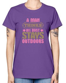 A man thinks all dust stays outdoors Style 15# - cleaner -  Missy T-Shirt