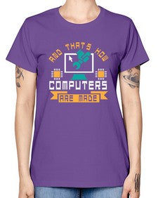 And thats how computers are made 43# - computer -  Missy T-Shirt