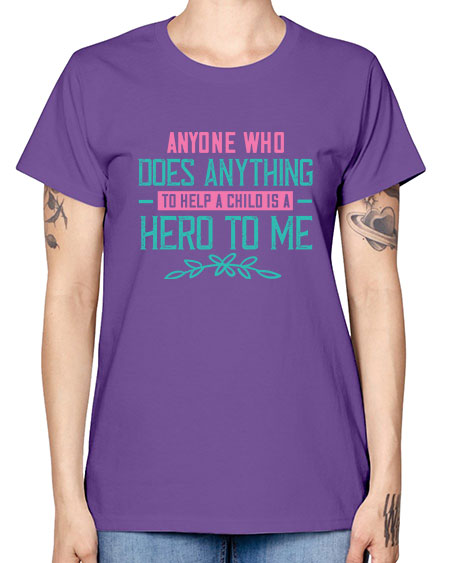 Anyone who does anything to help a child is a hero to me Style 19# - kids -  Missy T-Shirt