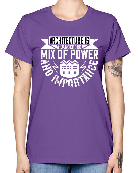 Architecture is a dangerous mix of power and importance Style 47# - architect -  Missy T-Shirt