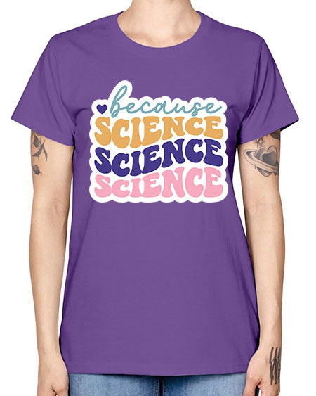 Because science 287# - general science -  Missy T-Shirt