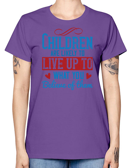 Children are likely to live up to what you believe of them Style 53# - kids -  Missy T-Shirt