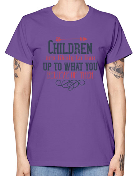Children are likely to live up to what you believe of them Style 54# - kids -  Missy T-Shirt