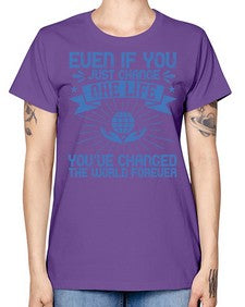 Even if you just change one life you’ve changed the world forever Style 4# - volunteer -  Missy T-Shirt