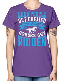 Good people get cheated just as good horses get ridden Style 53# - horse -  Missy T-Shirt