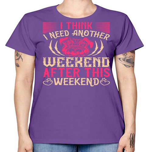 I Think I Need Another Weekend After This Weekend Style 41# - dogs -  Missy T-Shirt
