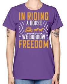 In riding a horse we borrow freedom Style 36# - horse -  Missy T-Shirt