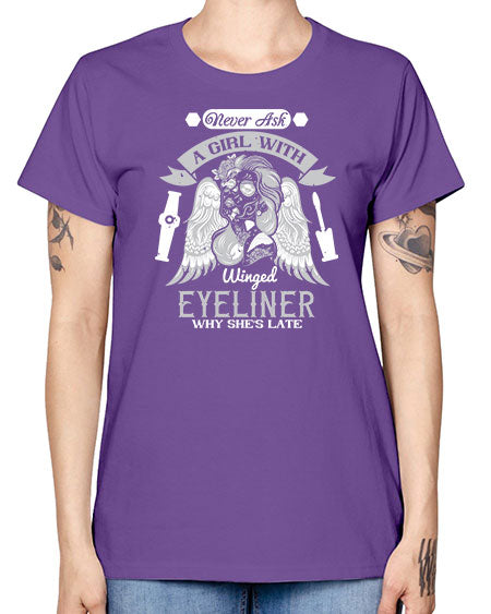 Never ask a girl with winged eyeliner why she’s late Style 189# - beauty - fashion -  Missy T-Shirt