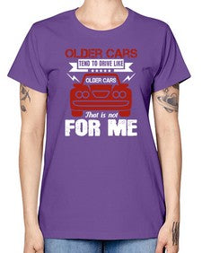 Older cars tend to drive like older cars That is not for me 52# - car -  Missy T-Shirt