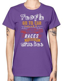 People go to car races to watch the crashes 56# - car -  Missy T-Shirt