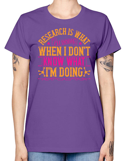 Research is what Im doing when I dont know what Im doing 324# - general science -  Missy T-Shirt