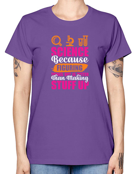 Science Because Figuring Things Out Is Better Than Making Stuff Up 145# - general science -  Missy T-Shirt