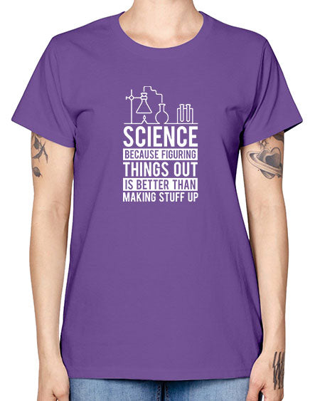 Science Because Figuring Things Out Is Better Than Making Stuff Up 147# - general science -  Missy T-Shirt