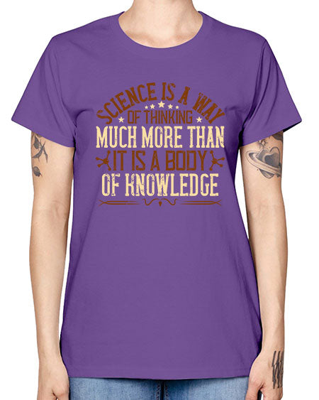 Science is a way of thinking much more than it is a body of knowledge 318# - general science -  Missy T-Shirt
