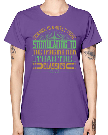 Science is vastly more stimulating to the imagination than the classics 315# - general science -  Missy T-Shirt