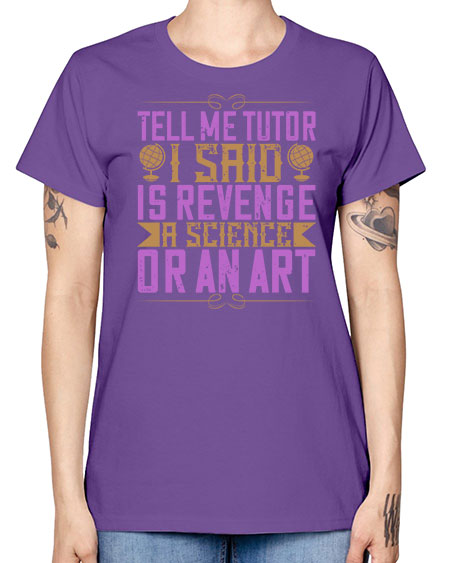 Tell me tutor I said Is revenge a science or an art 310# - general science -  Missy T-Shirt