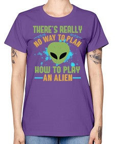 Theres really no way to plan how to play an alien 41# - ufo -  Missy T-Shirt